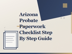 Arizona Probate Forms: a Step-by-Step Checklist