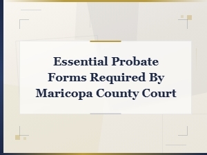 Essential Probate Forms Required by Maricopa County Court